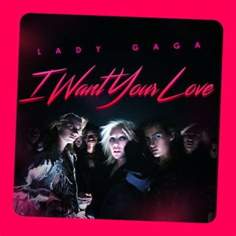 i want your love|I Want Your Love (Lady Gaga Version) .